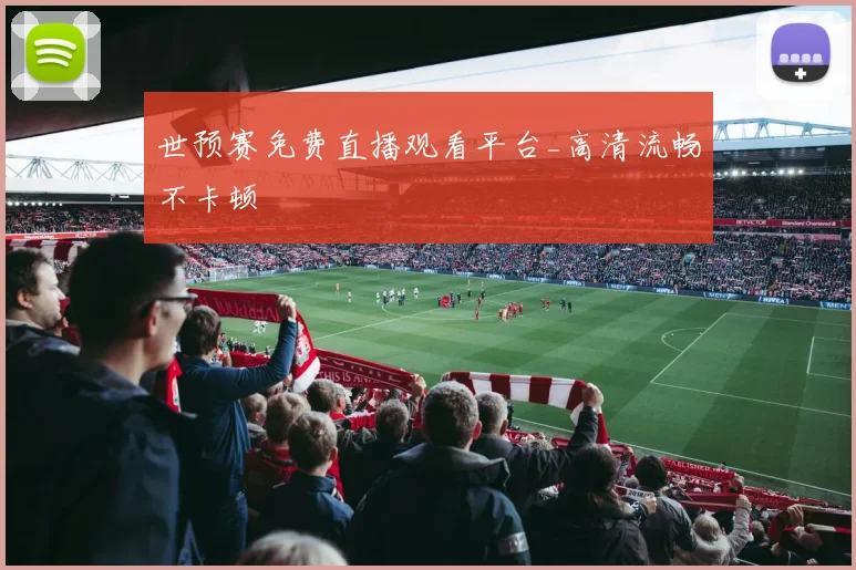 世预赛免费直播观看平台_高清流畅不卡顿