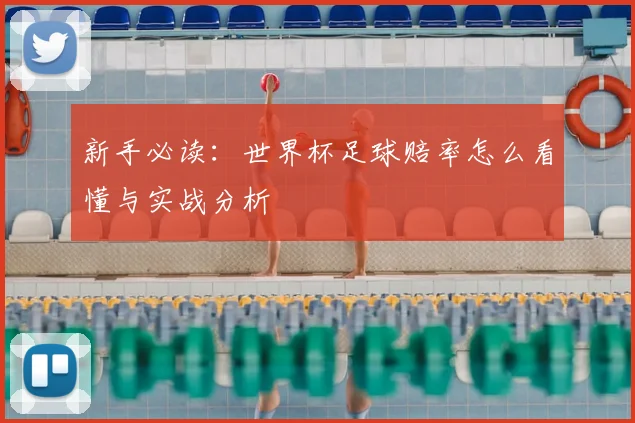 新手必读：世界杯足球赔率怎么看懂与实战分析