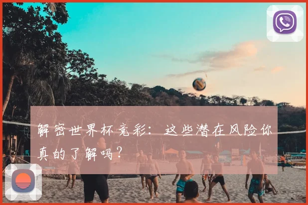 解密世界杯竞彩：这些潜在风险你真的了解吗？
